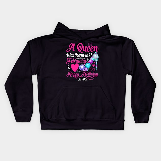 A Queen Was Born In February Happy Birthday To Me Kids Hoodie by TATTOO project